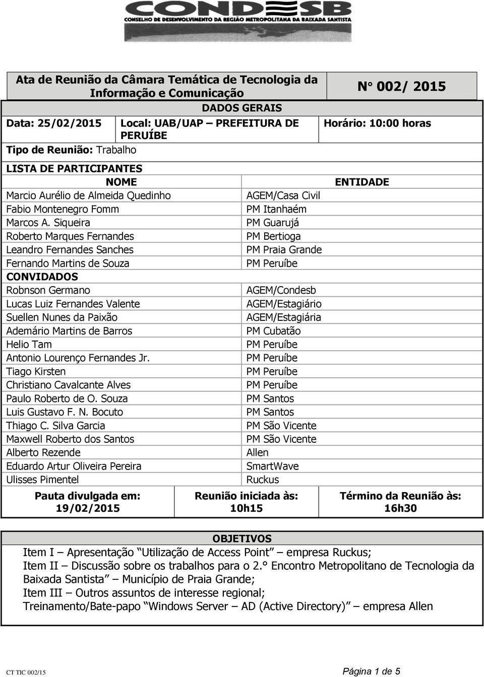 Siqueira Roberto Marques Fernandes Leandro Fernandes Sanches Fernando Martins de Souza CONVIDADOS Robnson Germano Lucas Luiz Fernandes Valente Suellen Nunes da Paixão Ademário Martins de Barros Helio