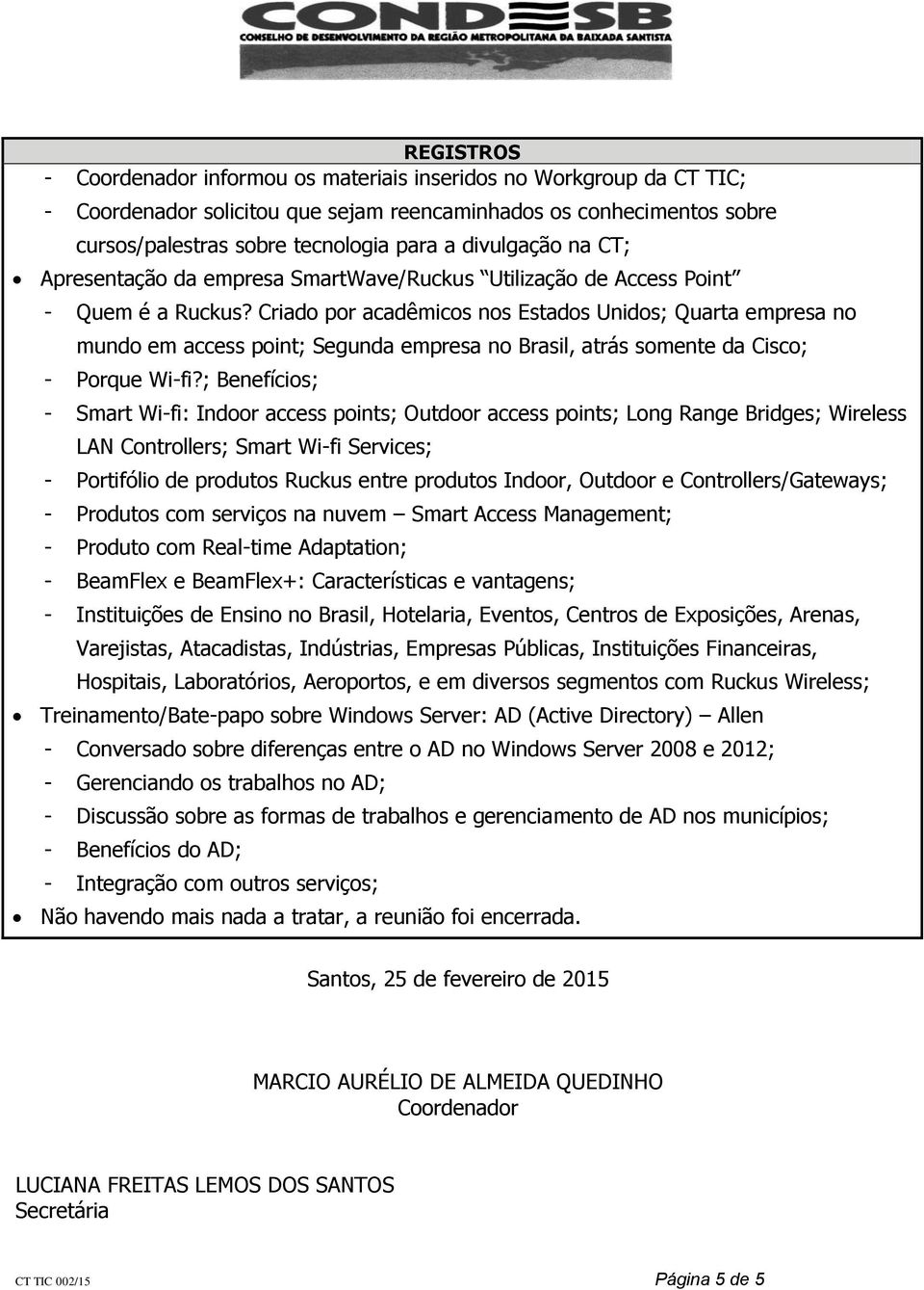 Criado por acadêmicos nos Estados Unidos; Quarta empresa no mundo em access point; Segunda empresa no Brasil, atrás somente da Cisco; - Porque Wi-fi?