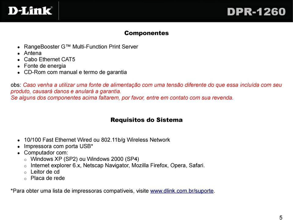 Se alguns dos componentes acima faltarem, por favor, entre em contato com sua revenda. Requisitos do Sistema 10/100 Fast Ethernet Wired ou 802.