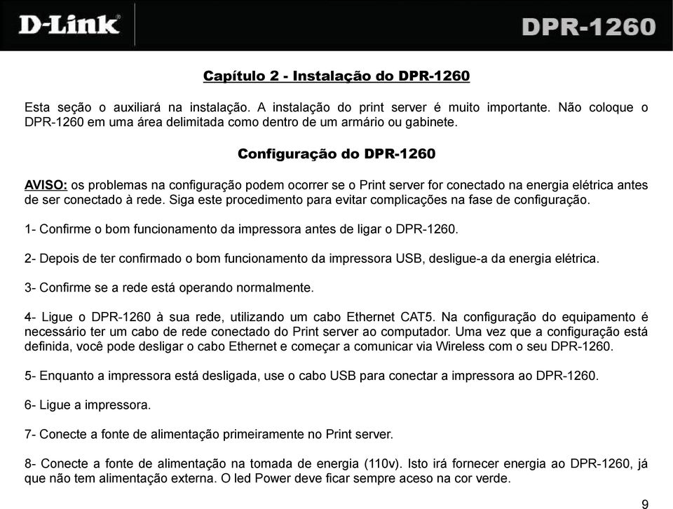 Configuração do DPR-1260 AVISO: os problemas na configuração podem ocorrer se o Print server for conectado na energia elétrica antes de ser conectado à rede.