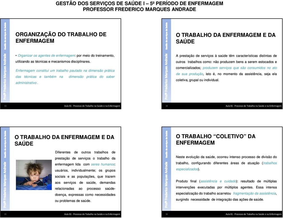 na dimensão prática do saber comercializados; produzem serviços que são consumidos no ato sua produção, isto é, no momento assistência, seja ela coletiva, grupal ou individual.