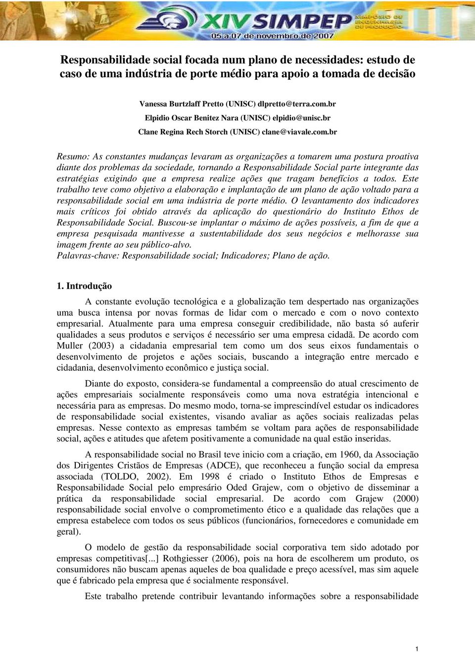 br Resumo: As constantes mudanças levaram as organizações a tomarem uma postura proativa diante dos problemas da sociedade, tornando a Responsabilidade Social parte integrante das estratégias