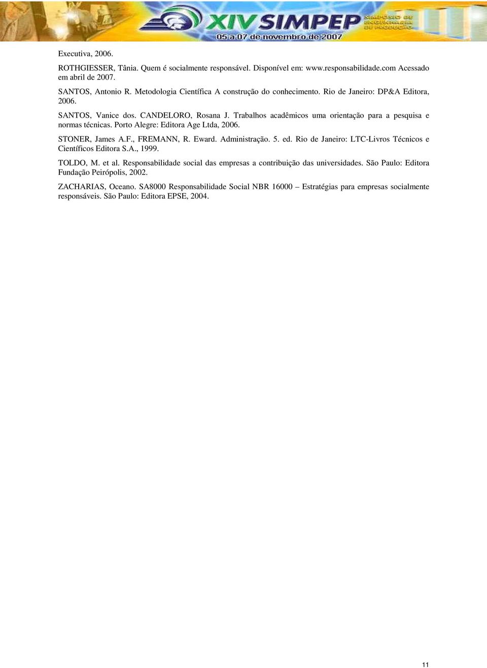 Porto Alegre: Editora Age Ltda, 2006. STONER, James A.F., FREMANN, R. Eward. Administração. 5. ed. Rio de Janeiro: LTC-Livros Técnicos e Científicos Editora S.A., 1999. TOLDO, M. et al.