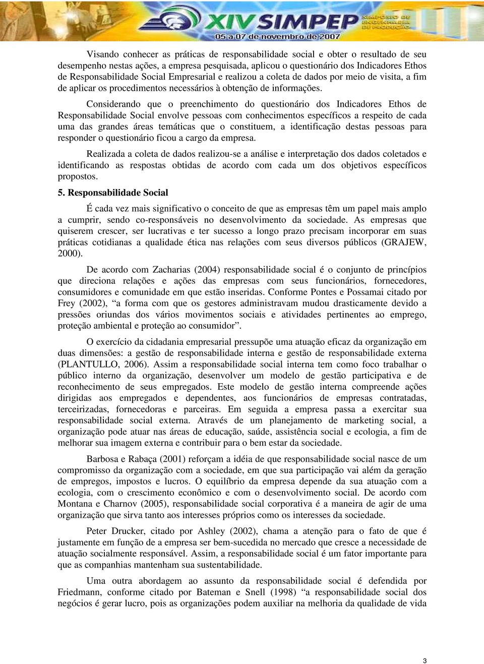 Considerando que o preenchimento do questionário dos Indicadores Ethos de Responsabilidade Social envolve pessoas com conhecimentos específicos a respeito de cada uma das grandes áreas temáticas que