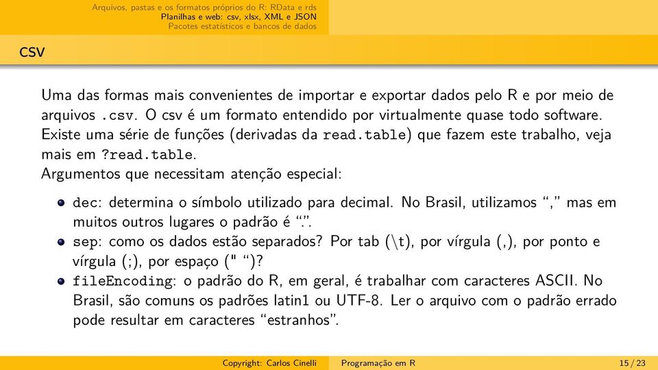 No Brasil, utilizamos, mas em muitos outros lugares o padrão é.. sep: como os dados estão separados? Por tab (\t), por vírgula (,), por ponto e vírgula (;), por espaço (" )?