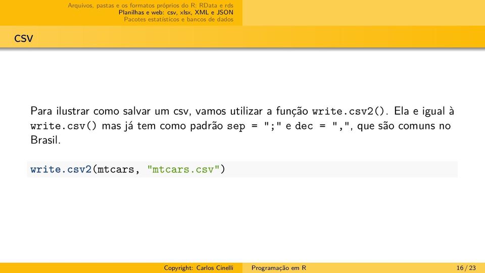 csv() mas já tem como padrão sep = ";" e dec = ",", que são comuns no Brasil.