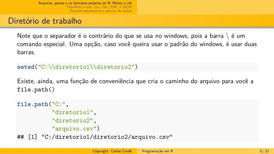 setwd("c:\\diretorio1\\diretorio2") Existe, ainda, uma função de conveniência que cria o caminho do arquivo para você a