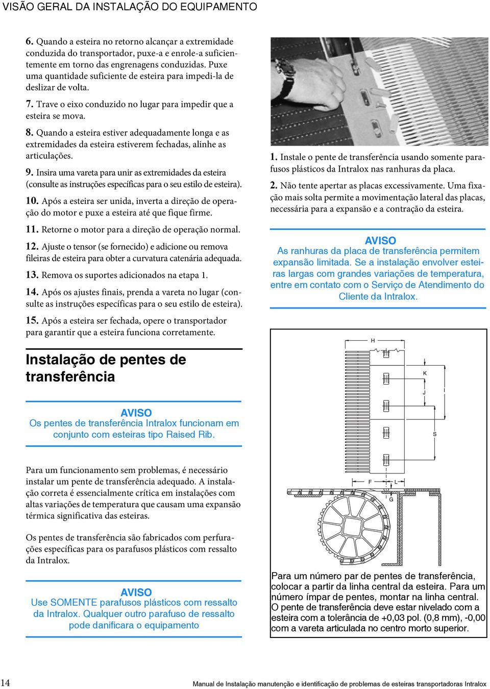 Quando a esteira estiver adequadamente longa e as extremidades da esteira estiverem fechadas, alinhe as articulações. 9.