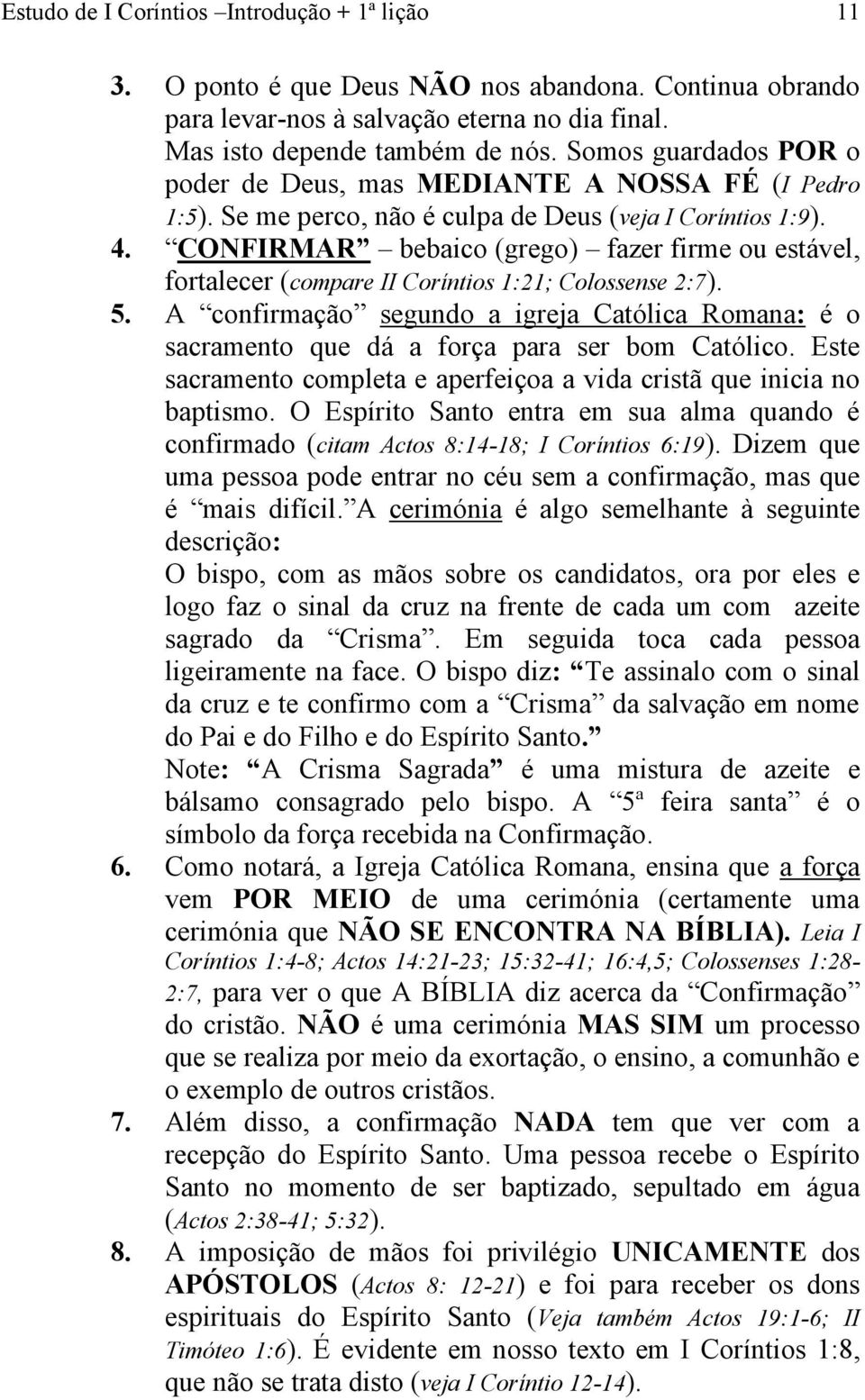 CONFIRMAR bebaico (grego) fazer firme ou estável, fortalecer (compare II Coríntios 1:21; Colossense 2:7). 5.