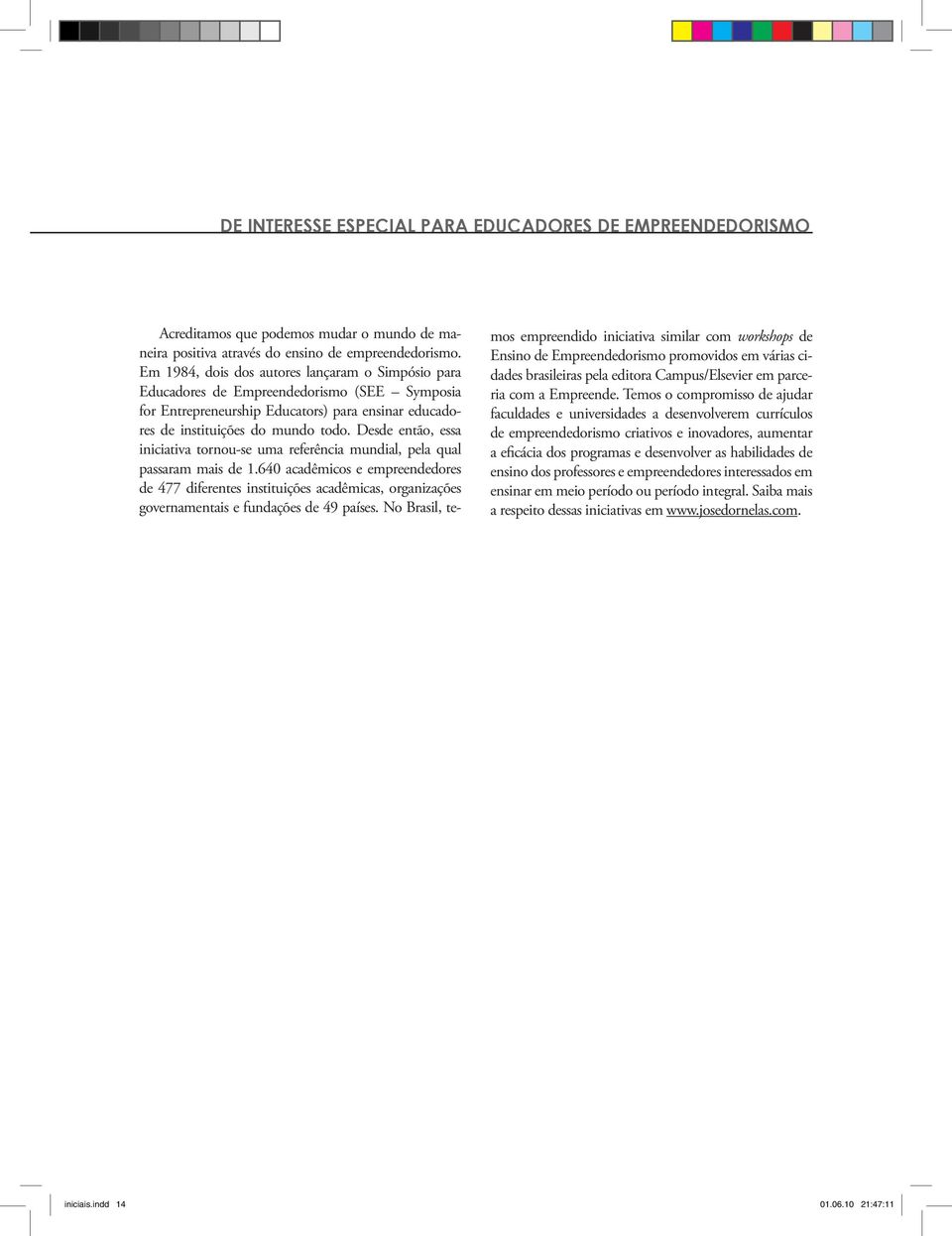 Desde então, essa iniciativa tornou-se uma referência mundial, pela qual passaram mais de 1.