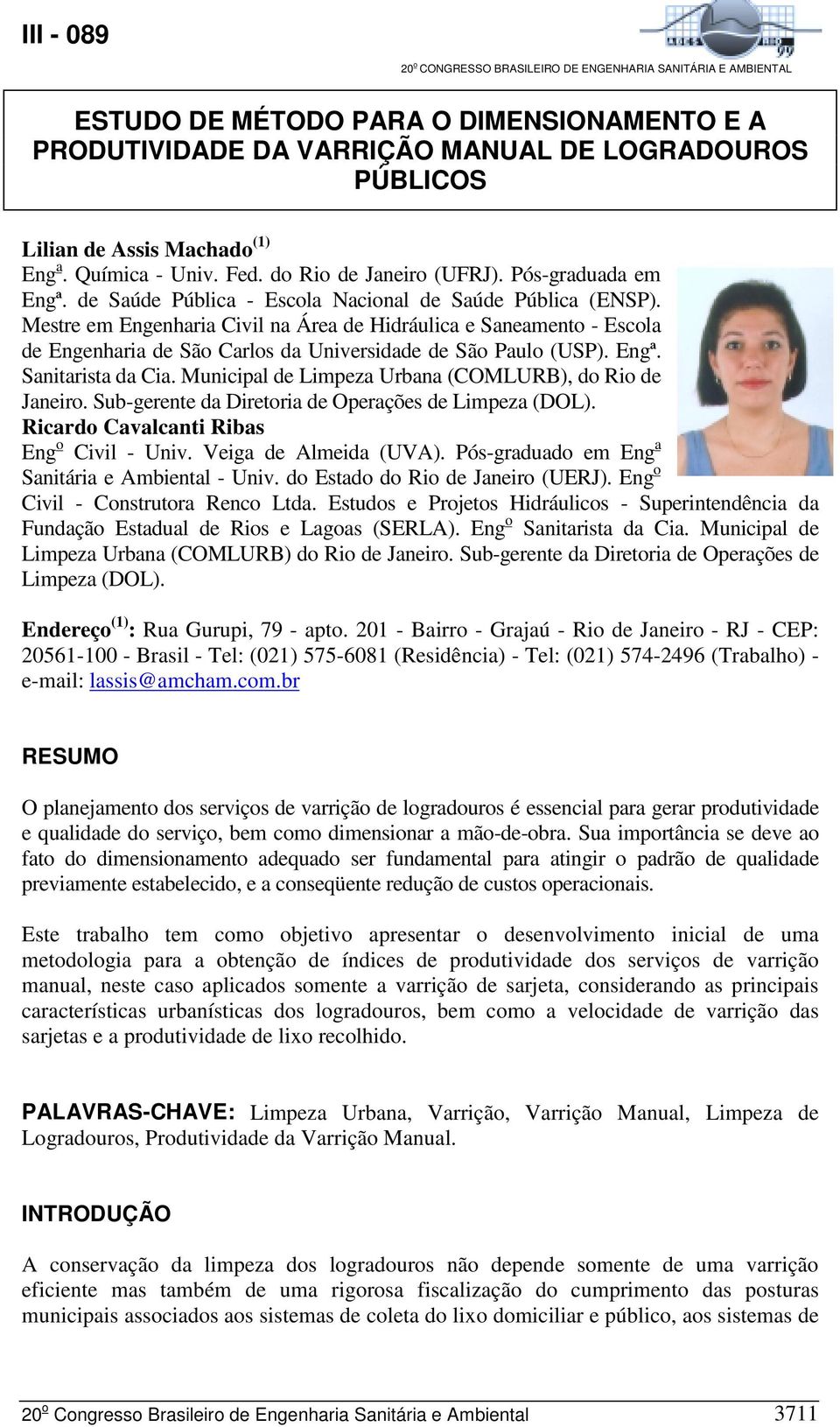 Mestre em Engenharia Civil na Área de Hidráulica e Saneamento - Escola de Engenharia de São Carlos da Universidade de São Paulo (USP). Engª. Sanitarista da Cia.