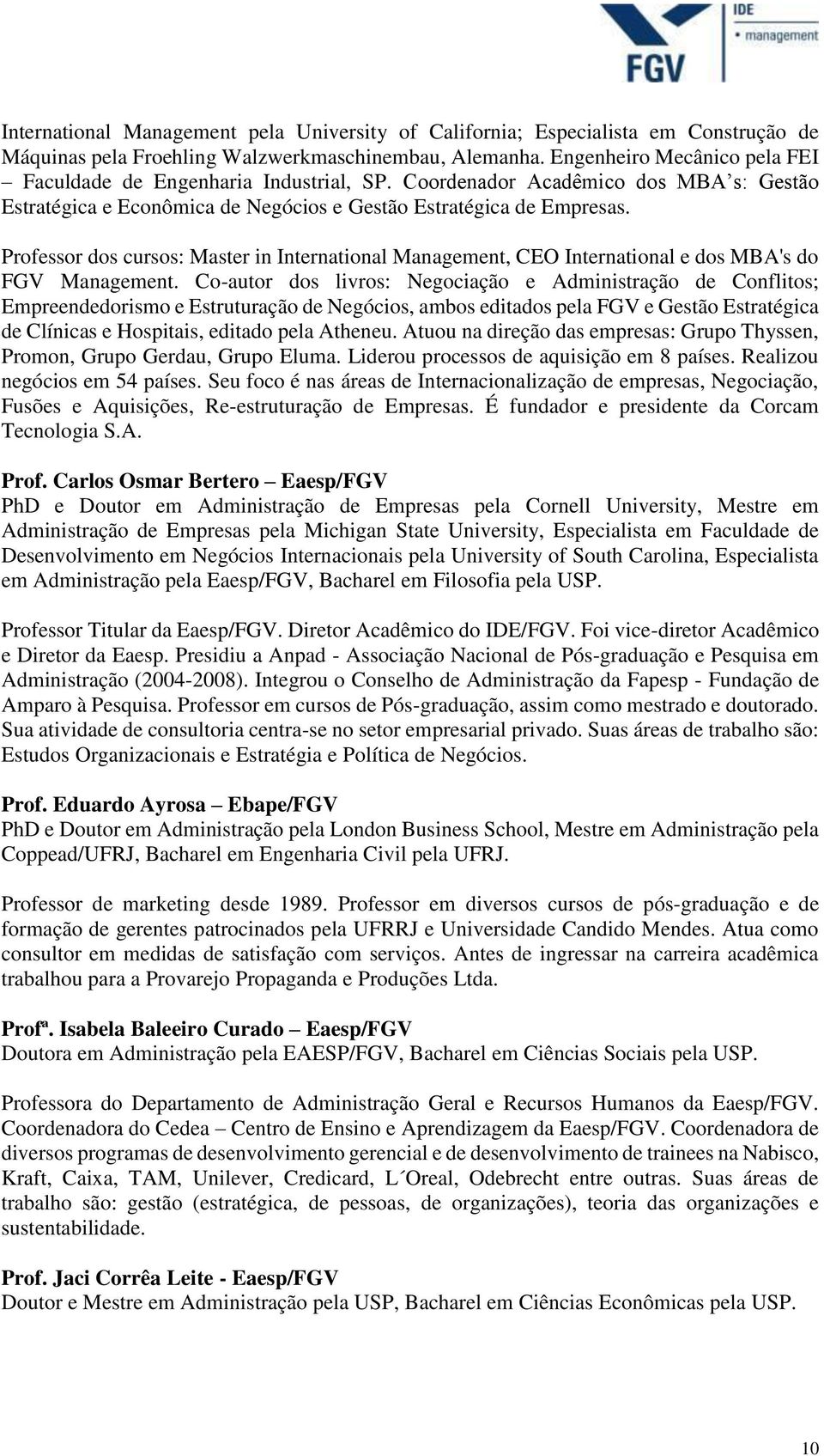 Professor dos cursos: Master in International Management, CEO International e dos MBA's do FGV Management.