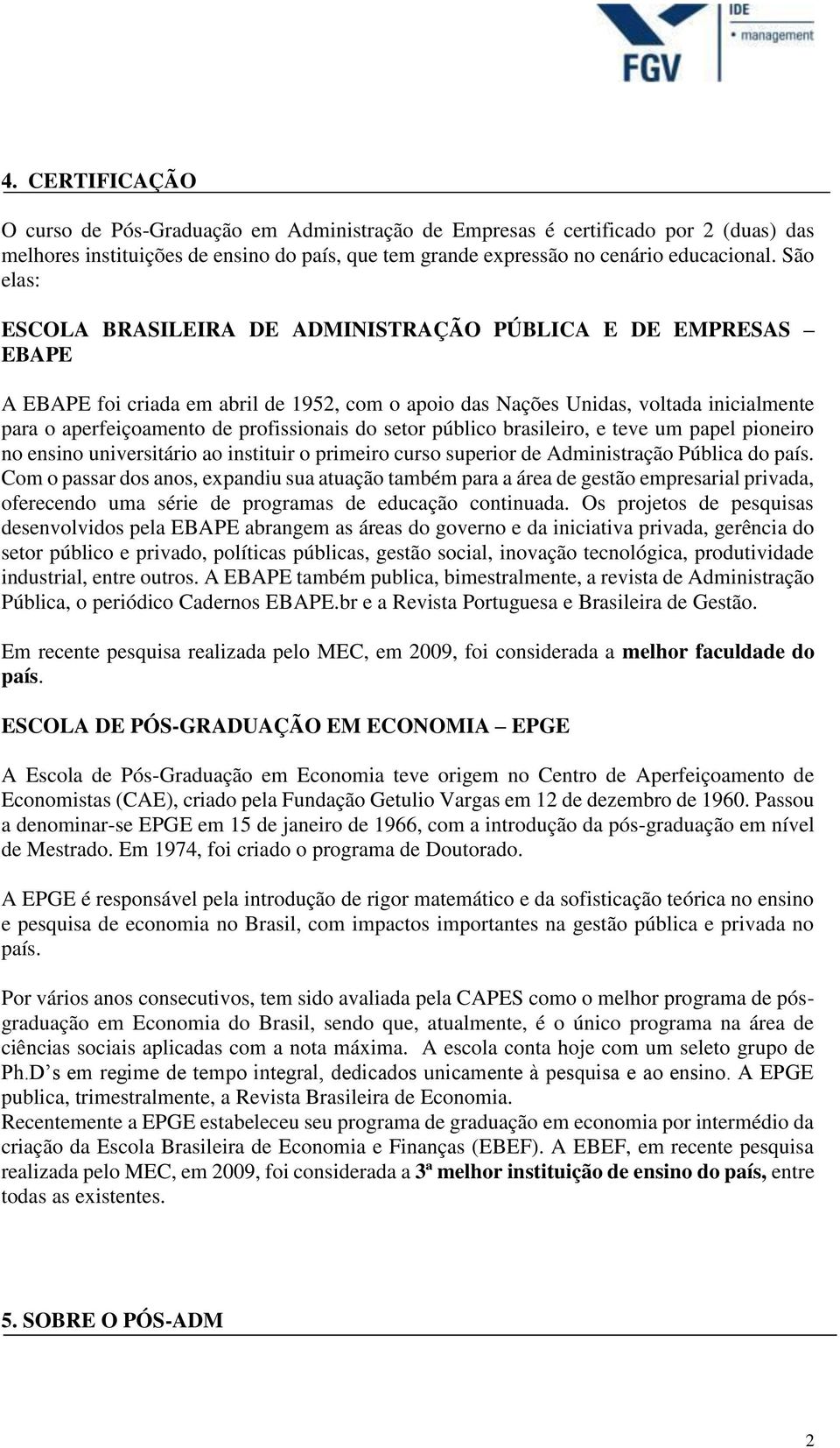 profissionais do setor público brasileiro, e teve um papel pioneiro no ensino universitário ao instituir o primeiro curso superior de Administração Pública do país.