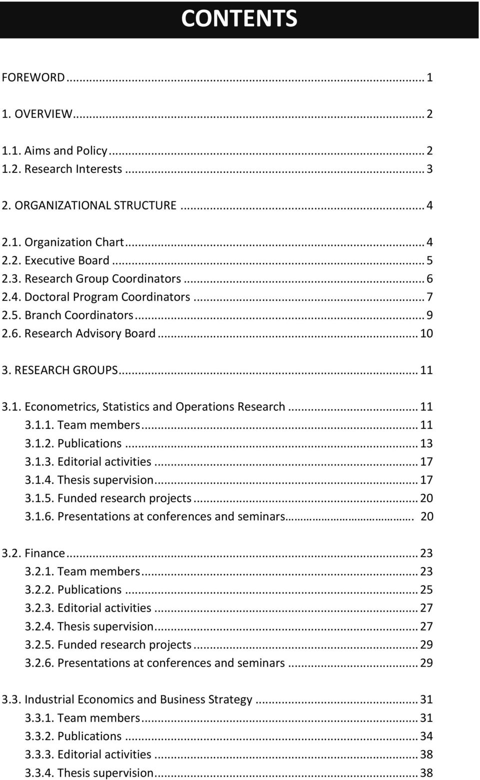 .. 11 3.1.2. Publications... 13 3.1.3. Editorial activities... 17 3.1.4. Thesis supervision... 17 3.1.5. Funded research projects... 20 3.1.6. Presentations at conferences and seminars. 20 3.2. Finance.