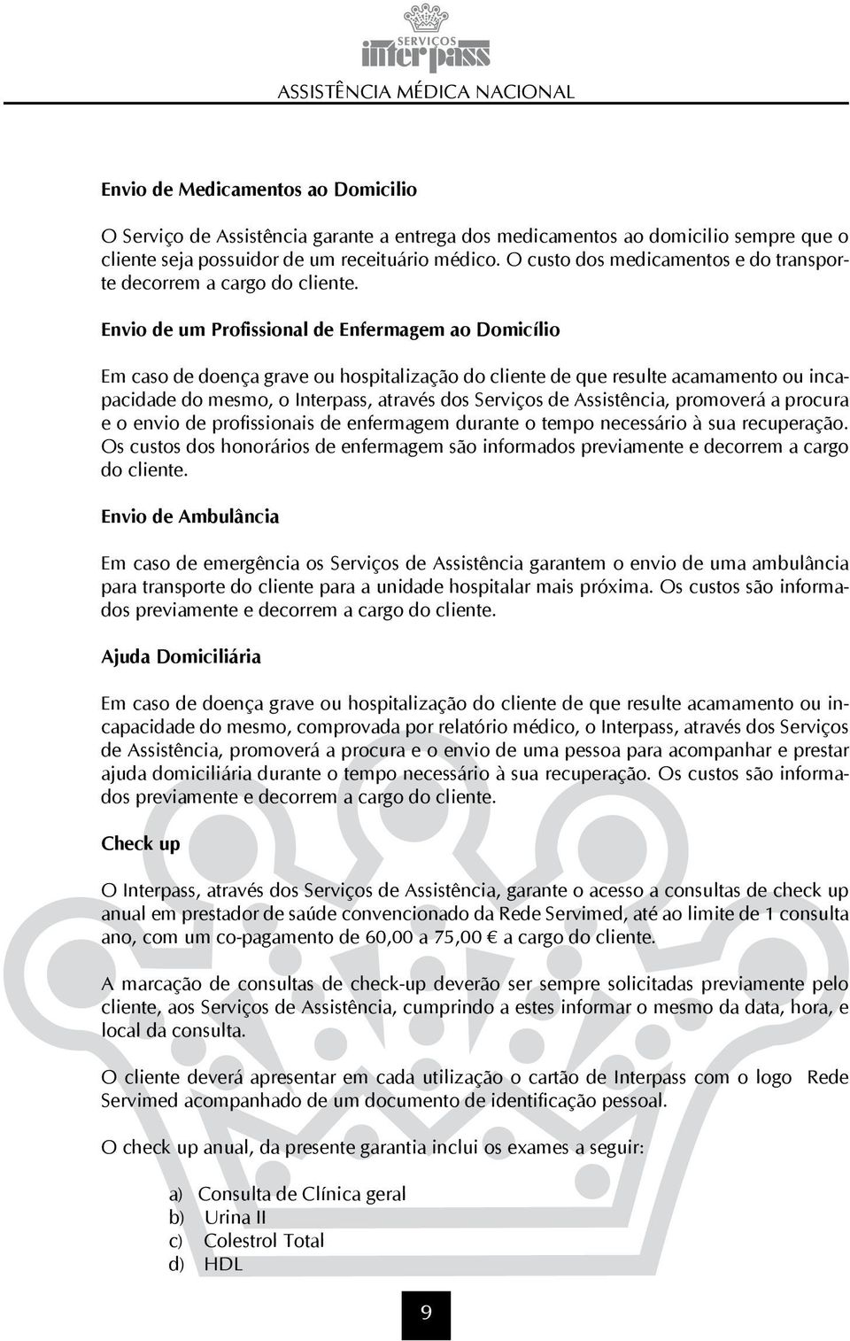 Envio de um Profissional de Enfermagem ao Domicílio Em caso de doença grave ou hospitalização do cliente de que resulte acamamento ou incapacidade do mesmo, o Interpass, através dos Serviços de