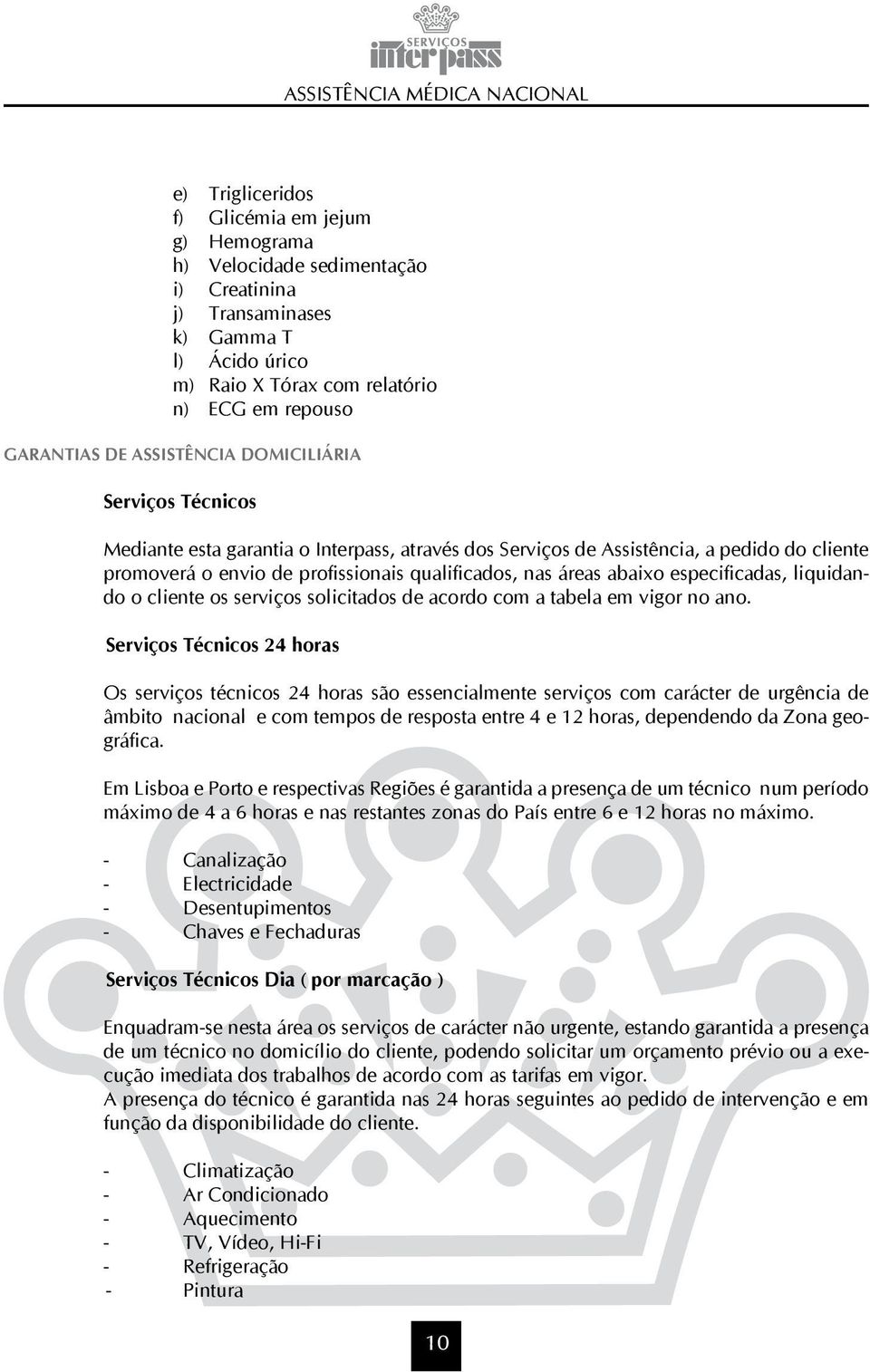 abaixo especificadas, liquidando o cliente os serviços solicitados de acordo com a tabela em vigor no ano.