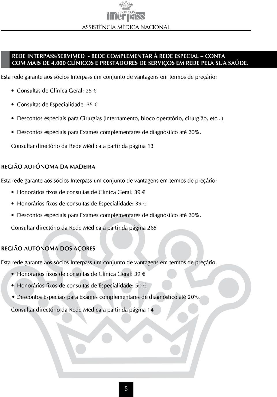 bloco operatório, cirurgião, etc...) Descontos especiais para Exames complementares de diagnóstico até 20%. Consultar directório da Rede Médica a partir da página 13 REDE GERAL INTERPASS/SERVIMED.