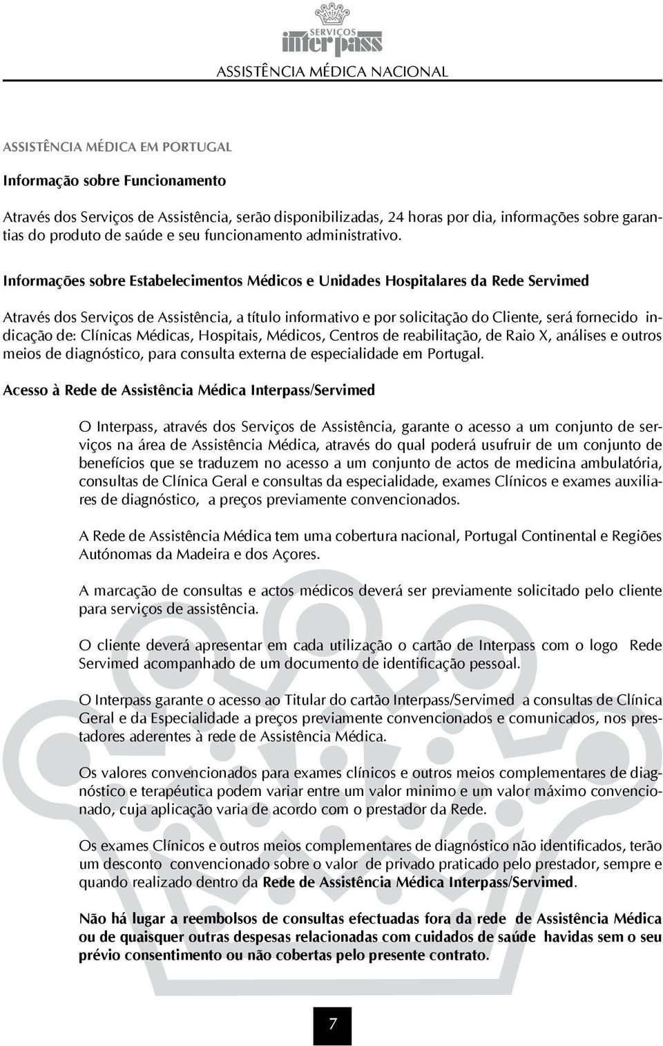 Informações sobre Estabelecimentos Médicos e Unidades Hospitalares da Rede Servimed Através dos Serviços de Assistência, a título informativo e por solicitação do Cliente, será fornecido indicação