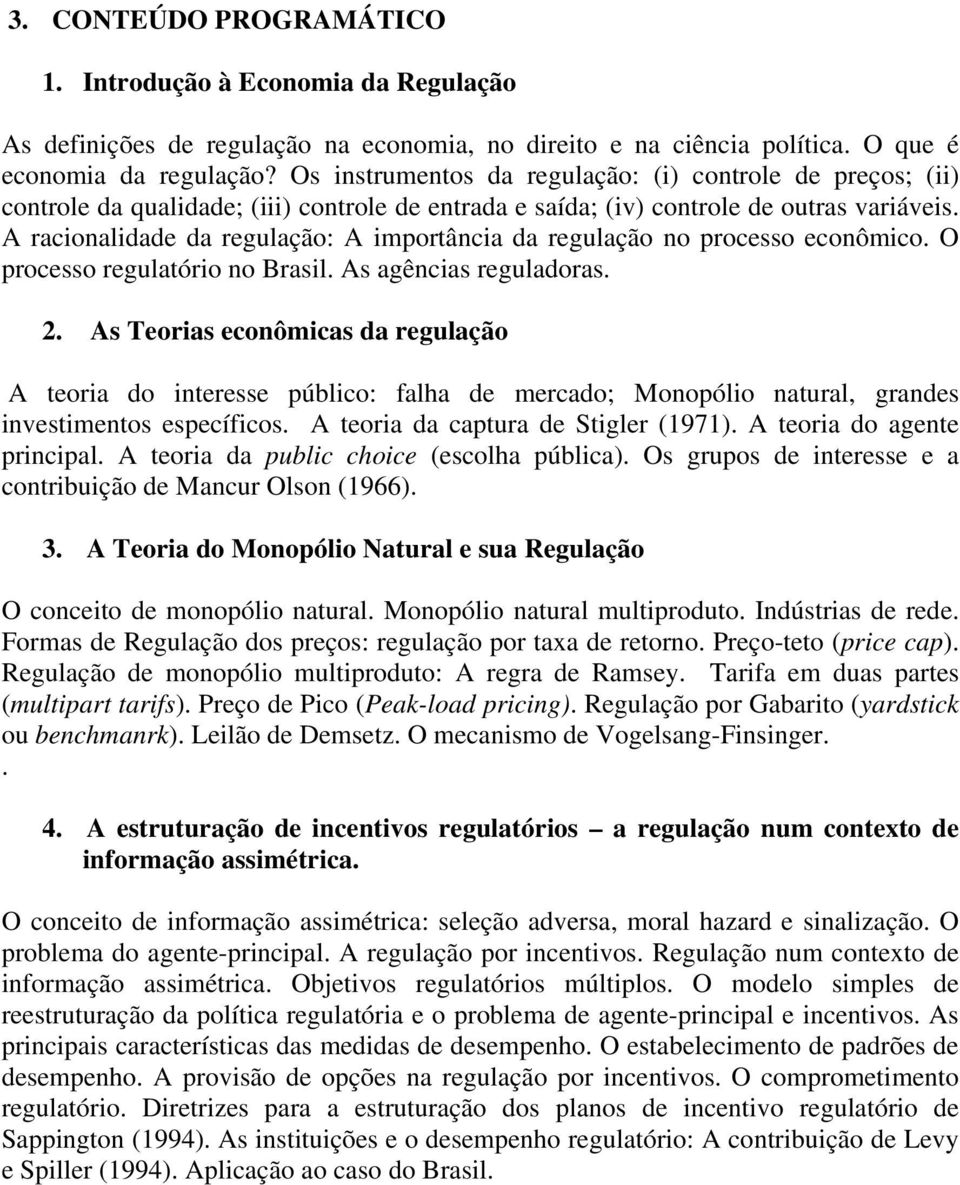 A racionalidade da regulação: A importância da regulação no processo econômico. O processo regulatório no Brasil. As agências reguladoras. 2.