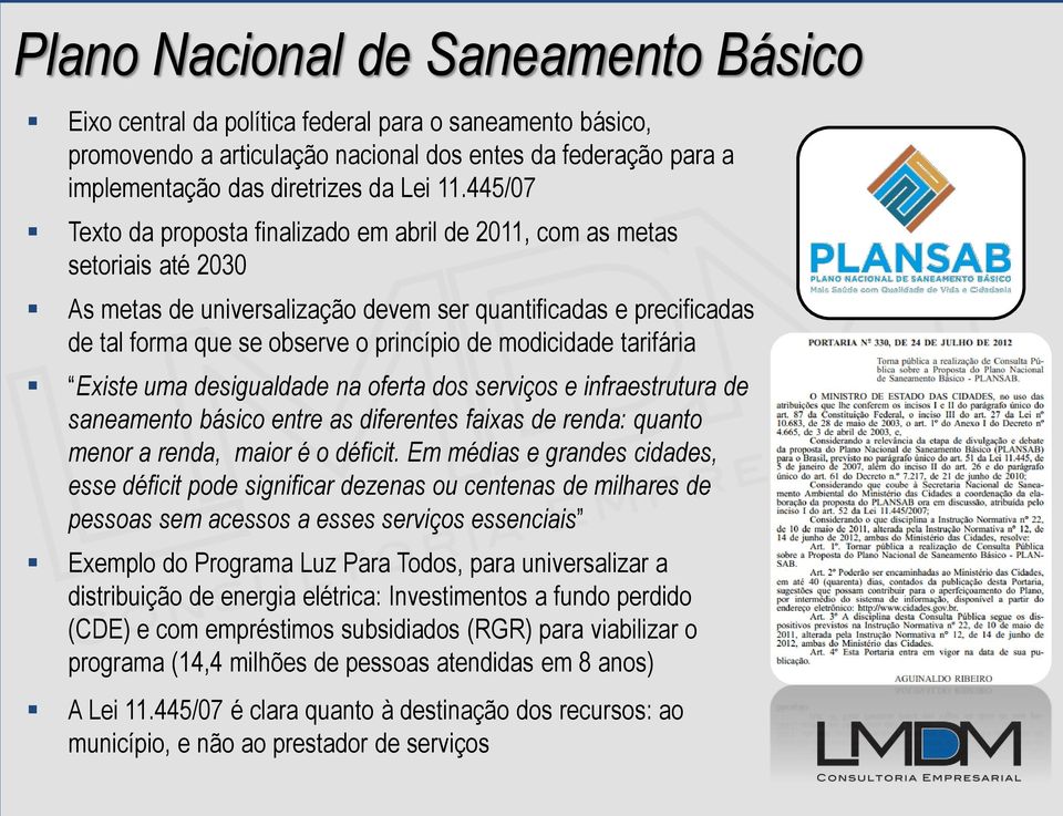 modicidade tarifária Existe uma desigualdade na oferta dos serviços e infraestrutura de saneamento básico entre as diferentes faixas de renda: quanto menor a renda, maior é o déficit.