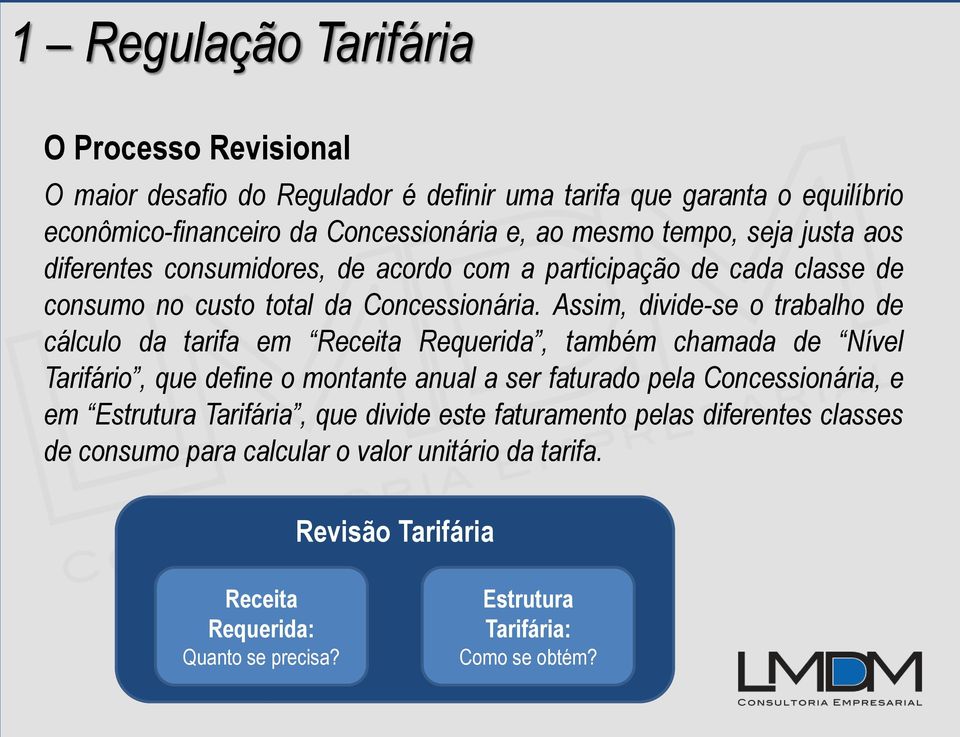 Assim, divide-se o trabalho de cálculo da tarifa em Receita Requerida, também chamada de Nível Tarifário, que define o montante anual a ser faturado pela Concessionária, e em