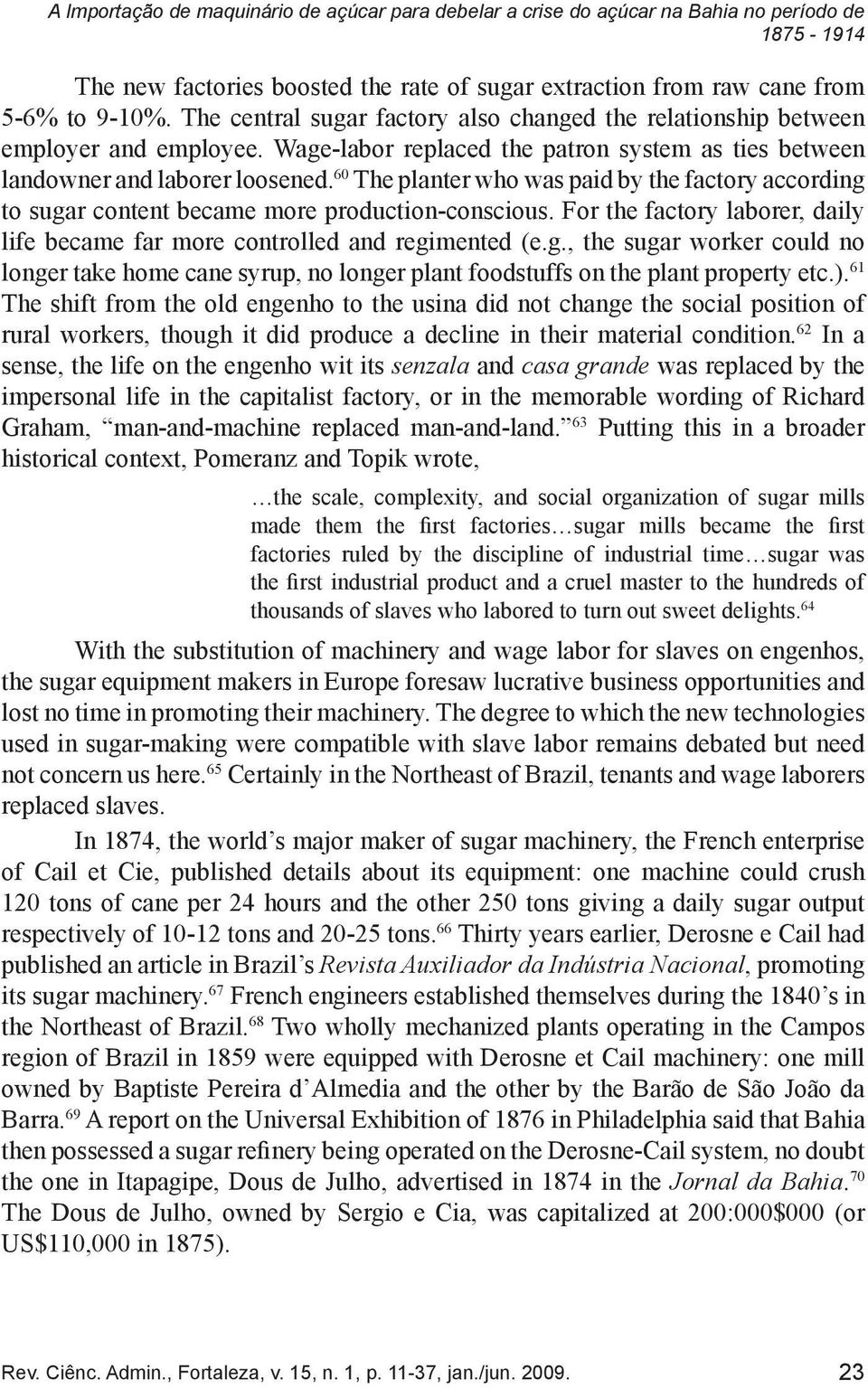 For the factory laborer, daily life became far more controlled and regimented (e.g., the sugar worker could no longer take home cane syrup, no longer plant foodstuffs on the plant property etc.).