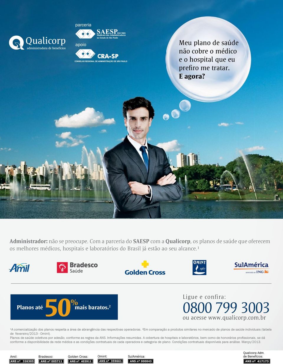 2 Ligue e conf ira: 0800 799 3003 ou acesse www.qualicorp.com.br ¹A comercialização dos planos respeita a área de abrangência das respectivas operadoras.