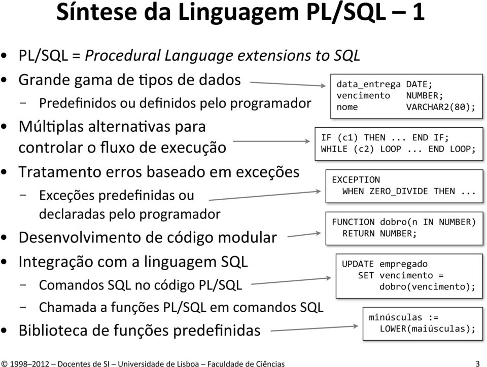 SQL no código PL/SQL Chamada a funções PL/SQL em comandos SQL Biblioteca de funções predefinidas data_entrega DATE; vencimento NUMBER; nome VARCHAR2(80); IF (c1) THEN.