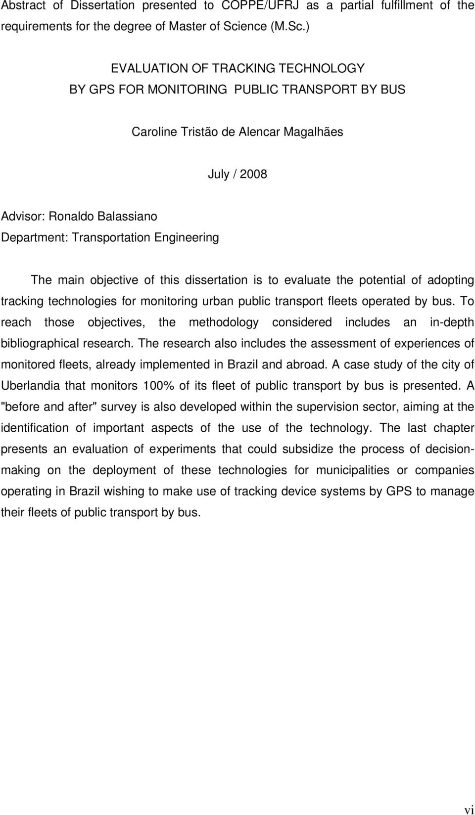 ) EVALUATION OF TRACKING TECHNOLOGY BY GPS FOR MONITORING PUBLIC TRANSPORT BY BUS Caroline Tristão de Alencar Magalhães July / 2008 Advisor: Ronaldo Balassiano Department: Transportation Engineering