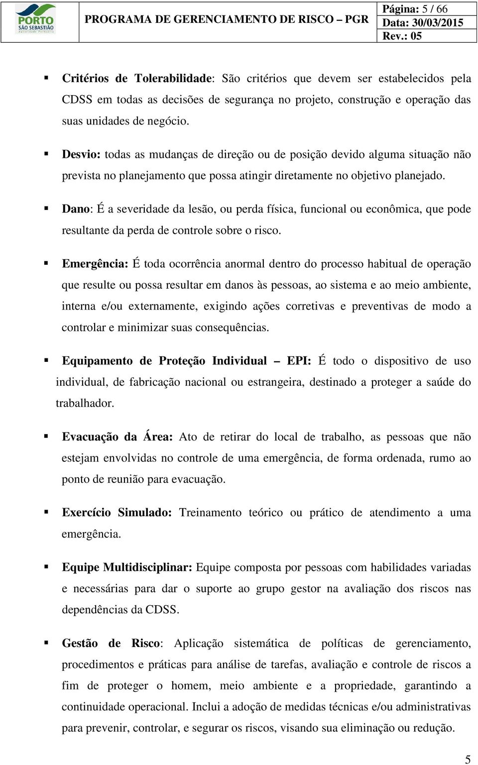 Desvio: todas as mudanças de direção ou de posição devido alguma situação não prevista no planejamento que possa atingir diretamente no objetivo planejado.