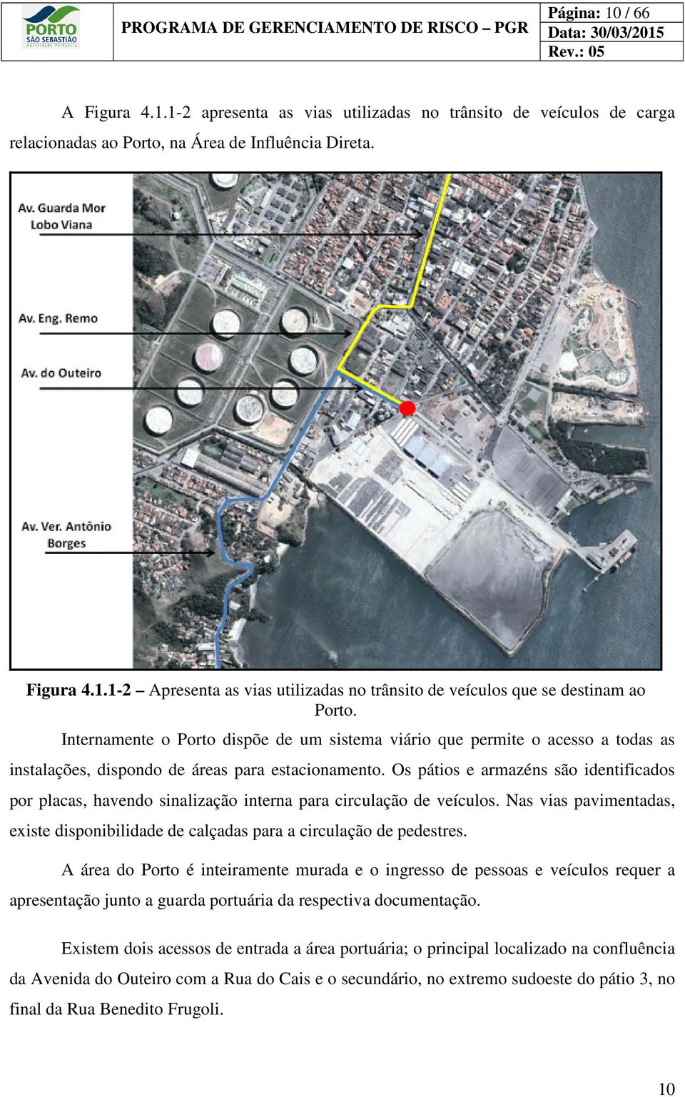 Internamente o Porto dispõe de um sistema viário que permite o acesso a todas as instalações, dispondo de áreas para estacionamento.