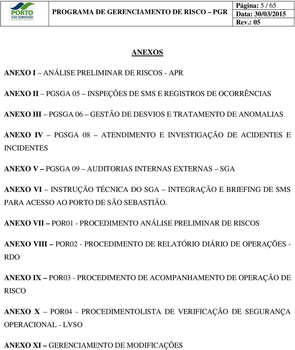 ATENDIMENTO E INVESTIGAÇÃO DE ACIDENTES E INCIDENTES ANEXO V PGSGA 09 AUDITORIAS INTERNAS EXTERNAS SGA ANEXO VI INSTRUÇÃO TÉCNICA DO SGA INTEGRAÇÃO E BRIEFING DE SMS PARA ACESSO AO PORTO DE SÃO