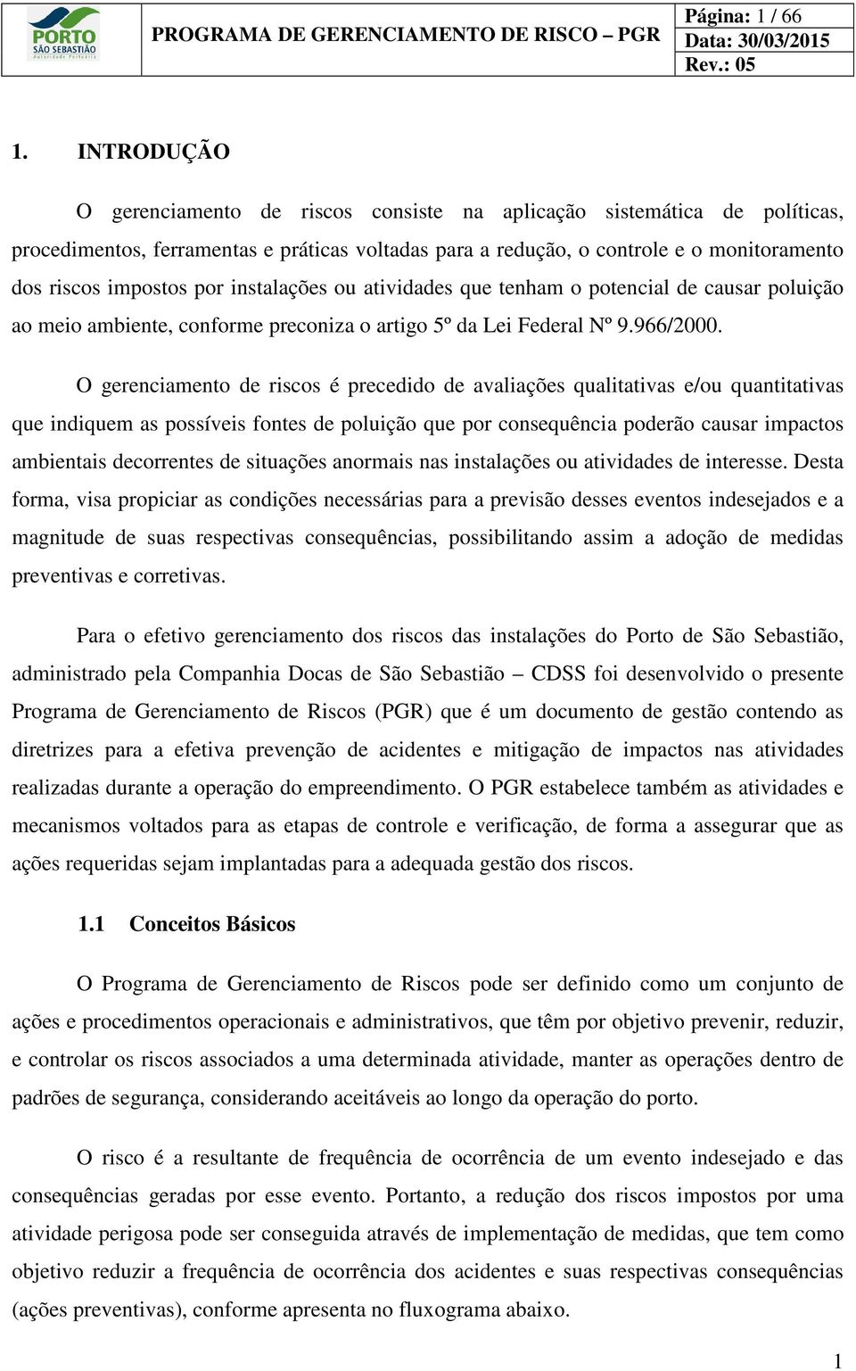 por instalações ou atividades que tenham o potencial de causar poluição ao meio ambiente, conforme preconiza o artigo 5º da Lei Federal Nº 9.966/2000.