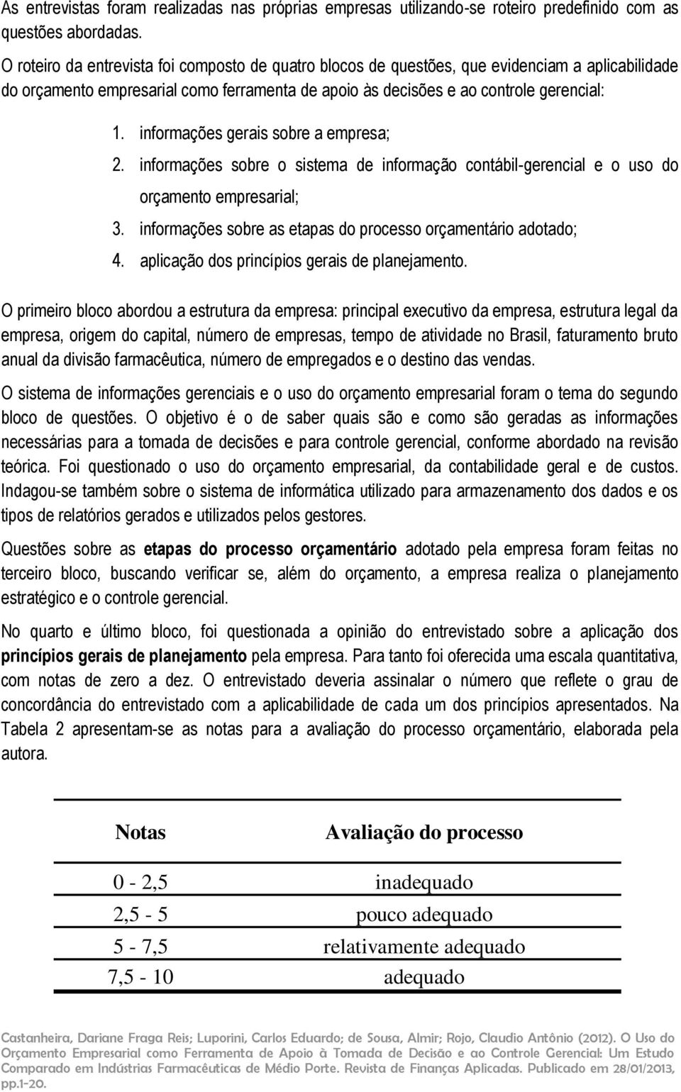 informações gerais sobre a empresa; 2. informações sobre o sistema de informação contábil-gerencial e o uso do orçamento empresarial; 3.