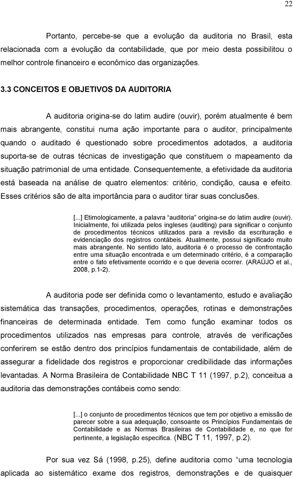 3 CONCEITOS E OBJETIVOS DA AUDITORIA A auditoria origina-se do latim audire (ouvir), porém atualmente é bem mais abrangente, constitui numa ação importante para o auditor, principalmente quando o