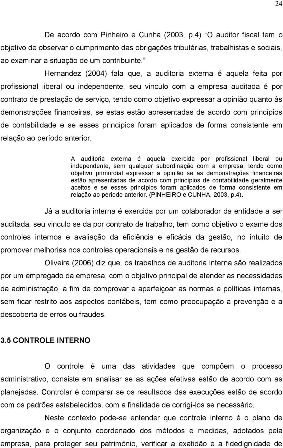 expressar a opinião quanto às demonstrações financeiras, se estas estão apresentadas de acordo com princípios de contabilidade e se esses princípios foram aplicados de forma consistente em relação ao