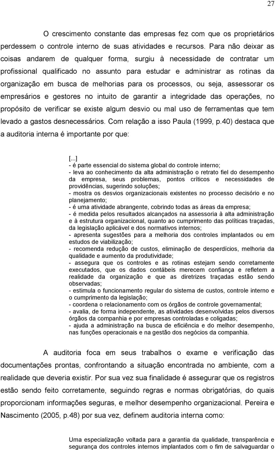 melhorias para os processos, ou seja, assessorar os empresários e gestores no intuito de garantir a integridade das operações, no propósito de verificar se existe algum desvio ou mal uso de