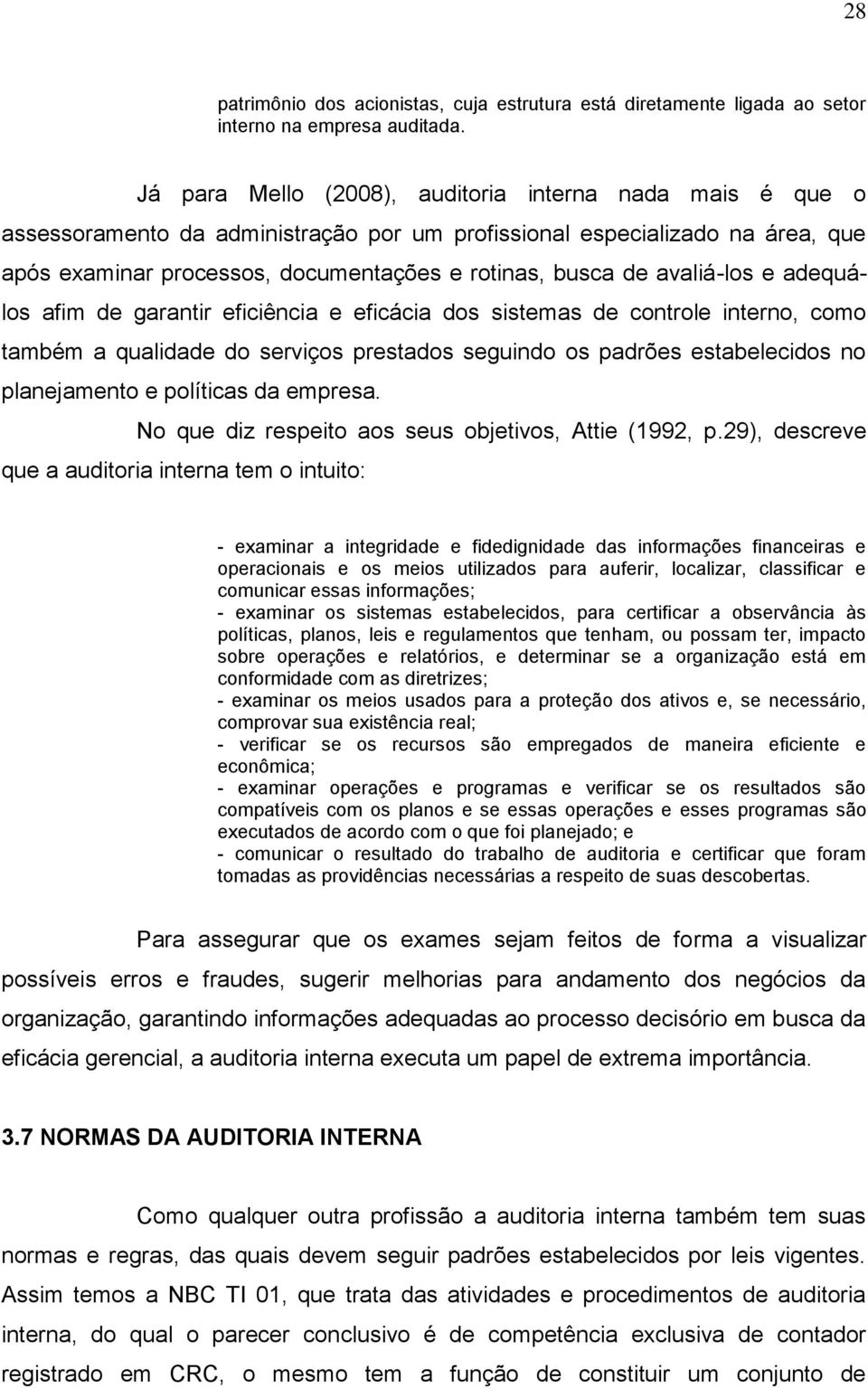 avaliá-los e adequálos afim de garantir eficiência e eficácia dos sistemas de controle interno, como também a qualidade do serviços prestados seguindo os padrões estabelecidos no planejamento e