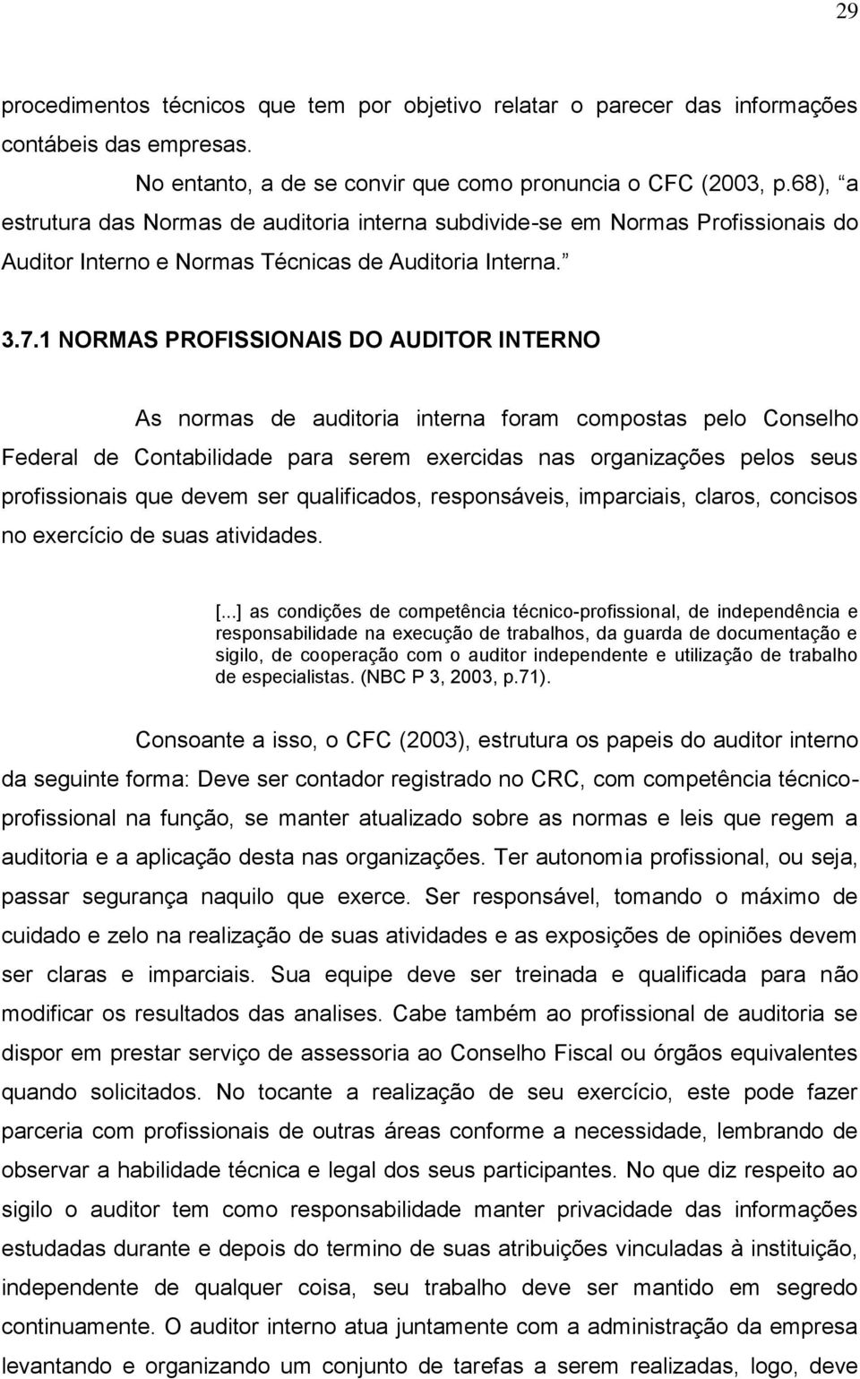 1 NORMAS PROFISSIONAIS DO AUDITOR INTERNO As normas de auditoria interna foram compostas pelo Conselho Federal de Contabilidade para serem exercidas nas organizações pelos seus profissionais que