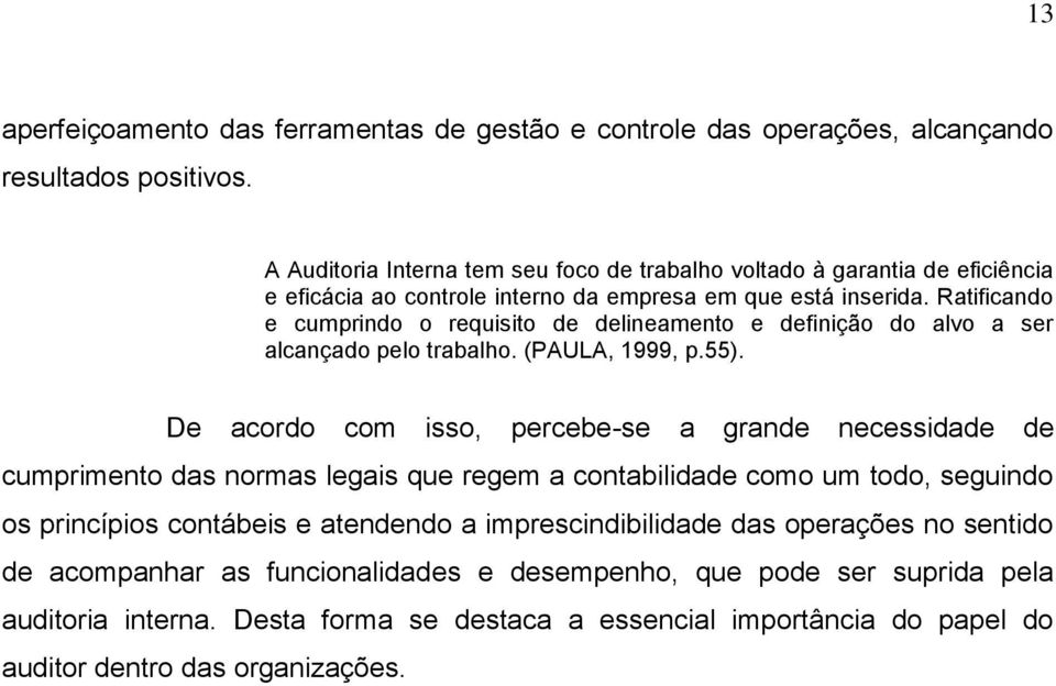 Ratificando e cumprindo o requisito de delineamento e definição do alvo a ser alcançado pelo trabalho. (PAULA, 1999, p.55).