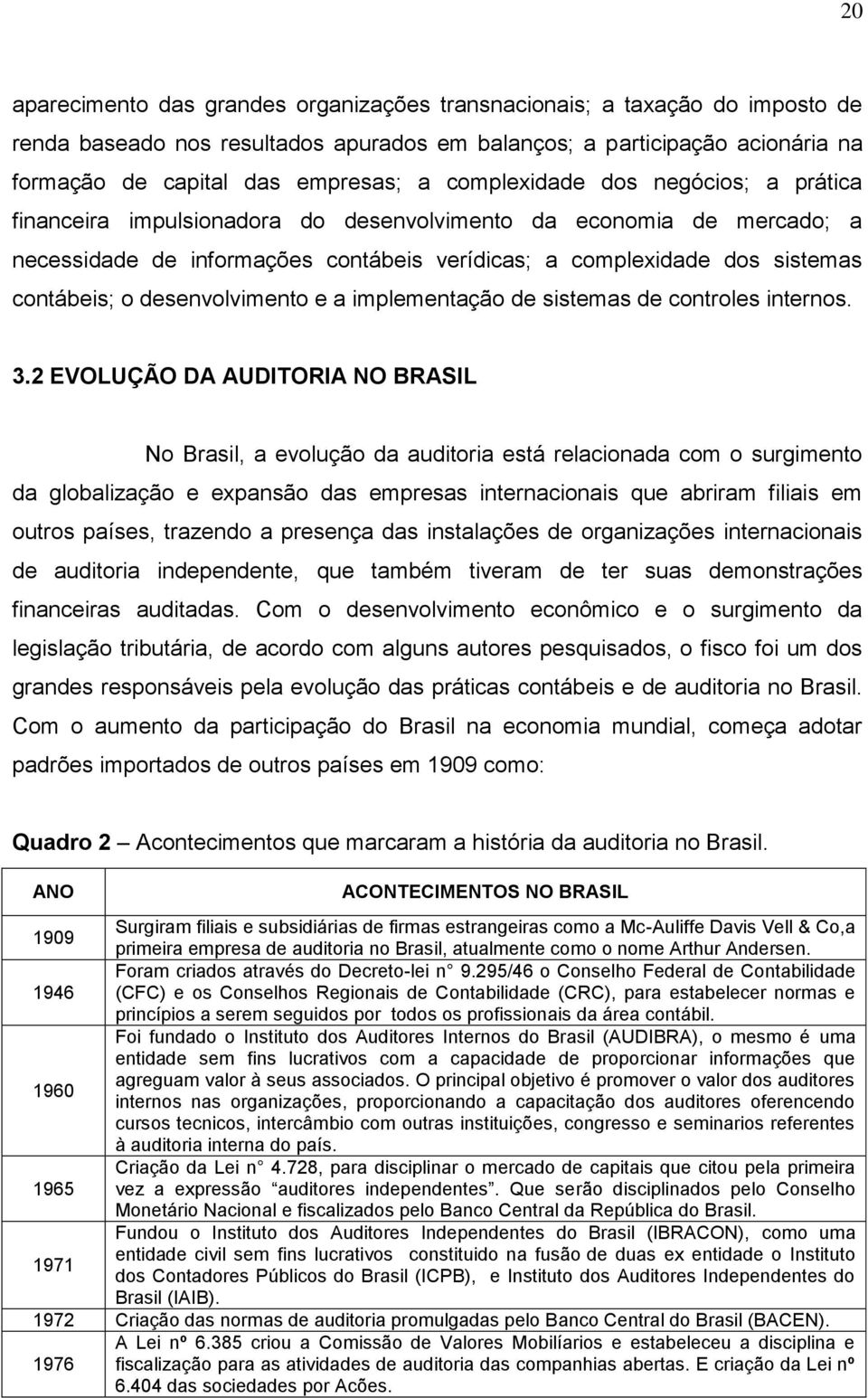 desenvolvimento e a implementação de sistemas de controles internos. 3.