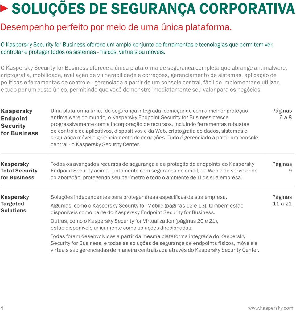 O Kaspersky Security for Business oferece a única plataforma de segurança completa que abrange antimalware, criptografia, mobilidade, avaliação de vulnerabilidade e correções, gerenciamento de