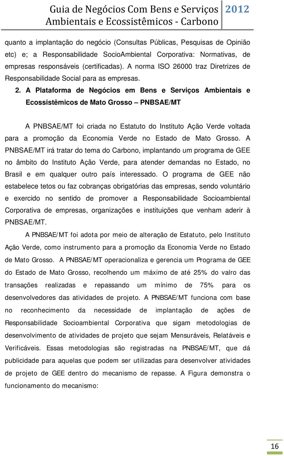 000 traz Diretrizes de Responsabilidade Social para as empresas. 2.