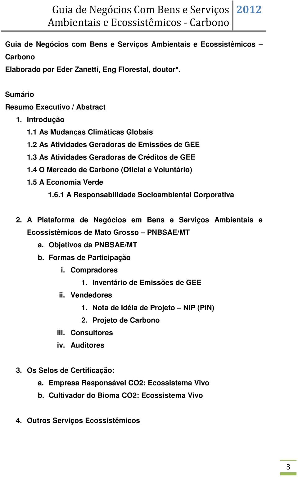 1 A Responsabilidade Socioambiental Corporativa 2. A Plataforma de Negócios em Bens e Serviços Ambientais e Ecossistêmicos de Mato Grosso PNBSAE/MT a. Objetivos da PNBSAE/MT b.