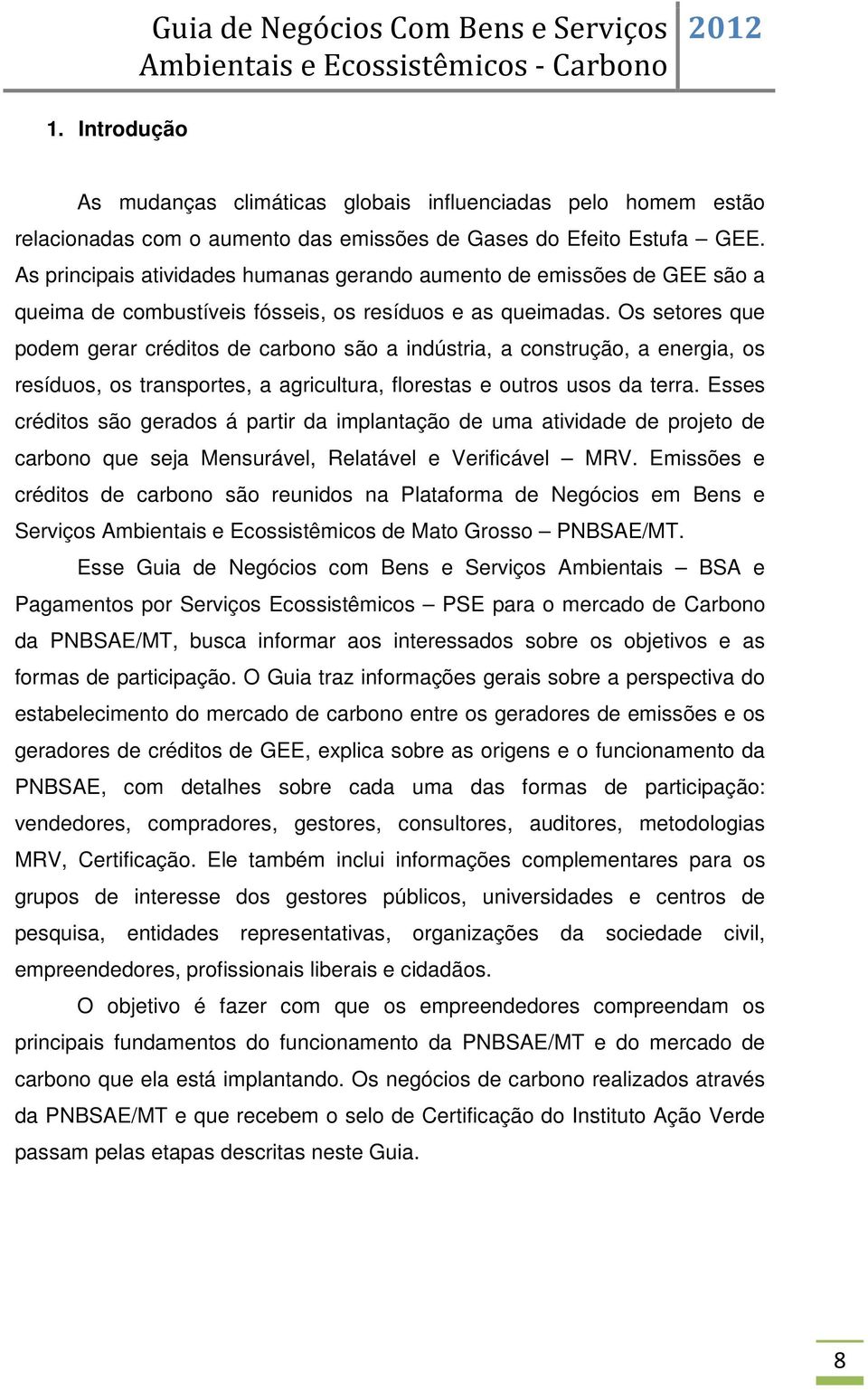 Os setores que podem gerar créditos de carbono são a indústria, a construção, a energia, os resíduos, os transportes, a agricultura, florestas e outros usos da terra.