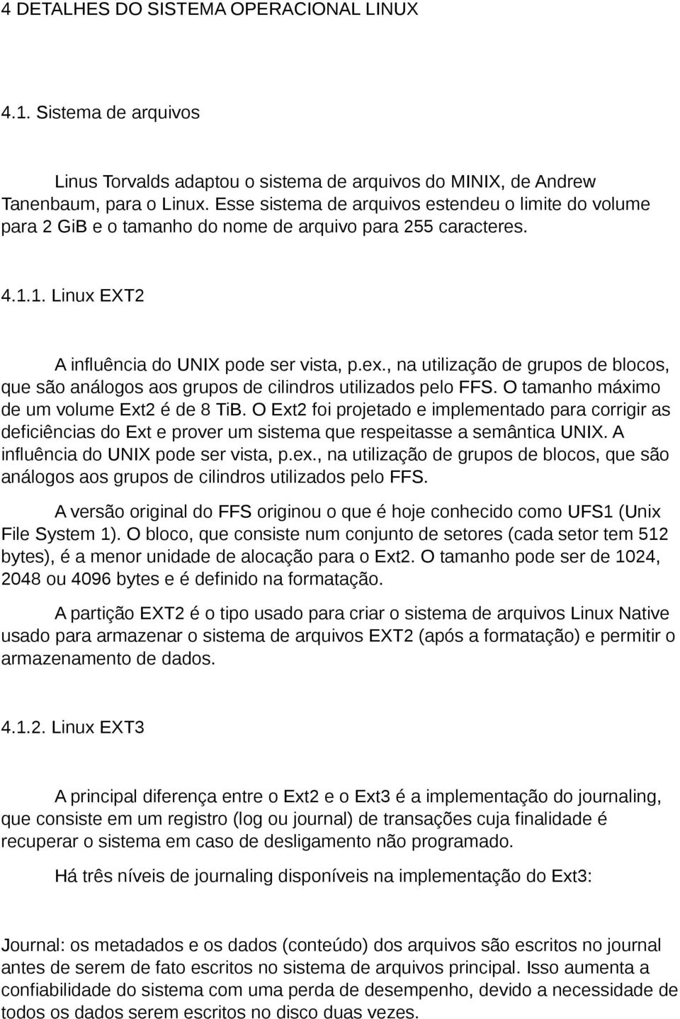 , na utilização de grupos de blocos, que são análogos aos grupos de cilindros utilizados pelo FFS. O tamanho máximo de um volume Ext2 é de 8 TiB.