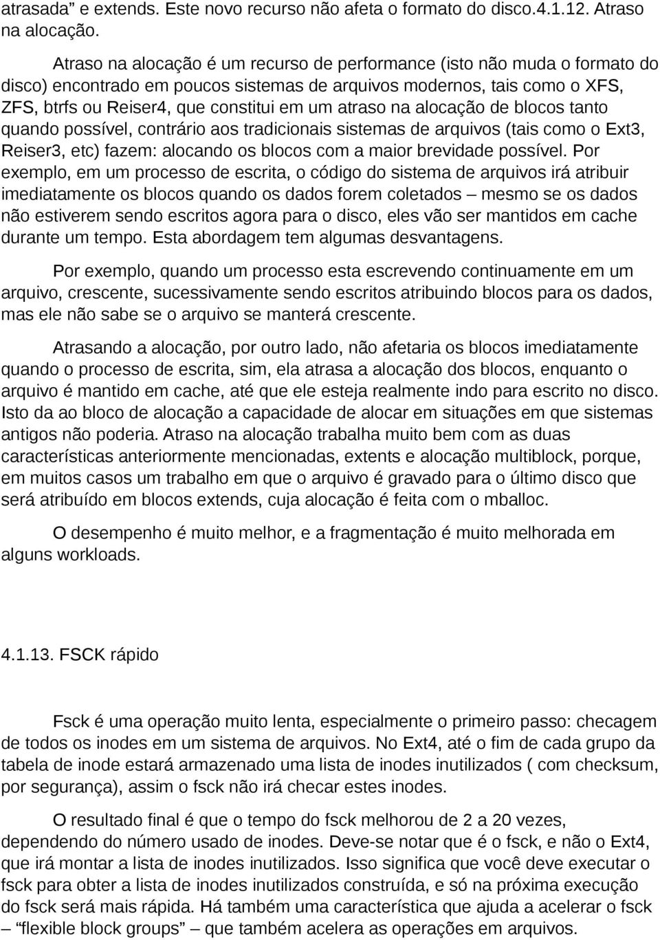 atraso na alocação de blocos tanto quando possível, contrário aos tradicionais sistemas de arquivos (tais como o Ext3, Reiser3, etc) fazem: alocando os blocos com a maior brevidade possível.