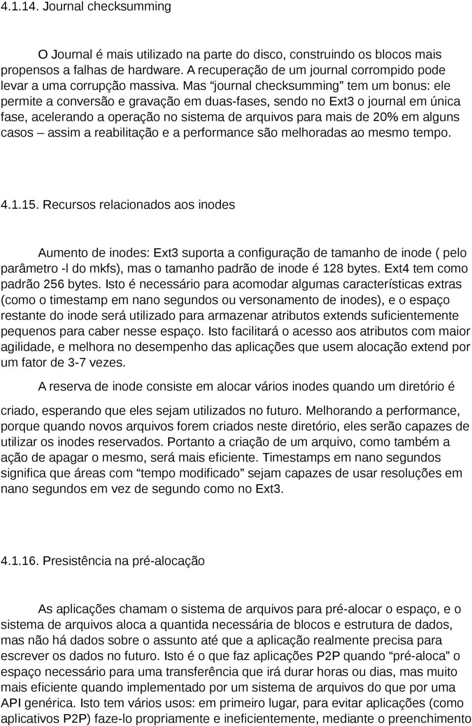 Mas journal checksumming tem um bonus: ele permite a conversão e gravação em duas-fases, sendo no Ext3 o journal em única fase, acelerando a operação no sistema de arquivos para mais de 20% em alguns