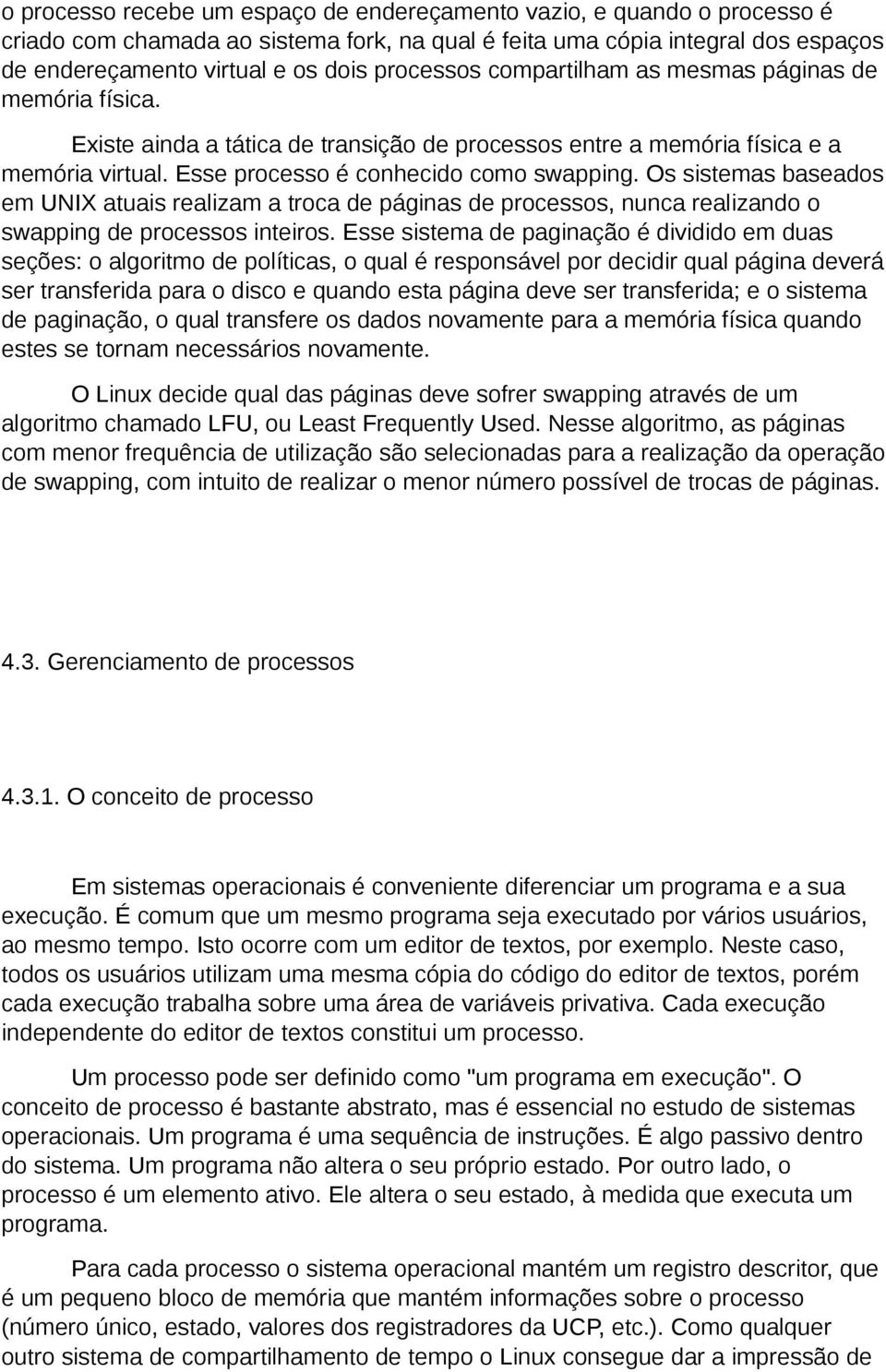 Os sistemas baseados em UNIX atuais realizam a troca de páginas de processos, nunca realizando o swapping de processos inteiros.