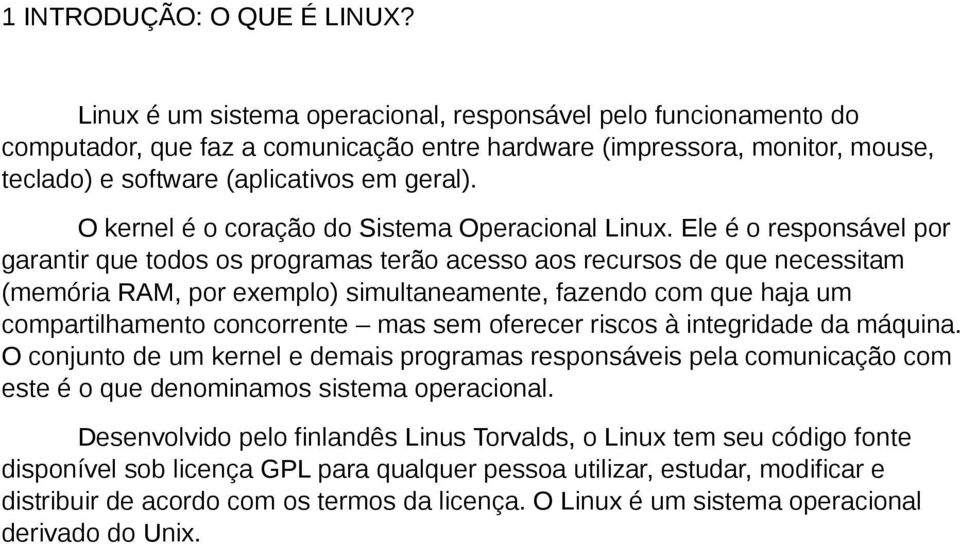 O kernel é o coração do Sistema Operacional Linux.